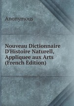 Nouveau Dictionnaire D`Histoire Naturell, Appliquee aux Arts (French Edition)