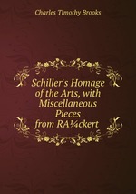 Schiller`s Homage of the Arts, with Miscellaneous Pieces from RAckert