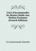 L`Art d`Accommoder les Restes Dedie aux Petites Fortunes (French Edition)