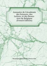 Annuaire de L`Academie des Sciences, des Lettres, et des Beaux-Arts de Belgique (French Edition)