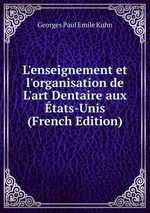 L`enseignement et l`organisation de L`art Dentaire aux tats-Unis (French Edition)