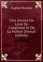 L`Art d`crire Un Livre De L`imprimer Et De La Publier (French Edition)