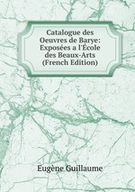 Catalogue des Oeuvres de Barye: Exposes a l`cole des Beaux-Arts (French Edition)
