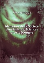 Memoires de la Socit d`Agriculture, Sciences et Arts D`Angers