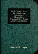 Un Sicle D`art Notes Sur La Peinture Franaise a L`Exposition Centennale Des Beaux-Arts (French Edition)
