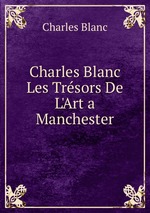 Charles Blanc Les Trsors De L`Art a Manchester