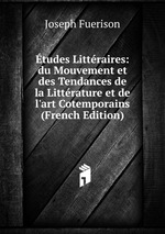 tudes Littraires: du Mouvement et des Tendances de la Littrature et de l`art Cotemporains (French Edition)