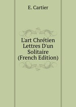 L`art Chrtien Lettres D`un Solitaire (French Edition)