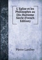 L` Eglise et les Philosophes au Dix-Huitieme Siecle (French Edition)