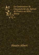 La Controverse de l`Apostolicit des glises de France au XIXe Sicle