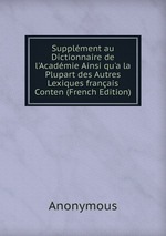 Supplment au Dictionnaire de l`Acadmie Ainsi qu`a la Plupart des Autres Lexiques franais Conten (French Edition)