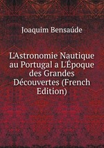 L`Astronomie Nautique au Portugal a L`poque des Grandes Dcouvertes (French Edition)