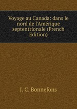 Voyage au Canada: dans le nord de l`Amrique septentrionale (French Edition)
