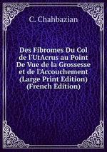 Des Fibromes Du Col de l`UtAcrus au Point De Vue de la Grossesse et de l`Accouchement (Large Print Edition) (French Edition)