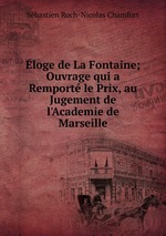 loge de La Fontaine; Ouvrage qui a Remport le Prix, au Jugement de l`Academie de Marseille