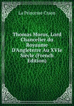 Thomas Morus, Lord Chancelier du Royaume D`Angleterre Au XVIe Sicle (French Edition)
