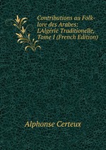 Contributions au Folk-lore des Arabes: L`Algrie Traditionelle, Tome I (French Edition)