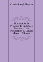 Honneur An la Province de QuAcbec : MAcmorial sur l`Acducation au Canada (French Edition)