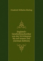 England`s Geschichtsschreiber von der frAhesten bis auf unsere Zeit (German Edition)