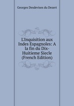 L`Inquisition aux Indes Espagnoles: A la fin du Dix-Huitieme Siecle (French Edition)