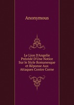 Le Lion D`Angelie Prcd D`Une Notice Sur le Style Romanesque et Rponse Aux Attaques Contre Corne