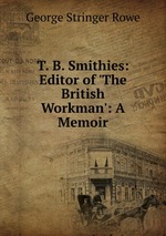 T. B. Smithies: Editor of `The British Workman`: A Memoir