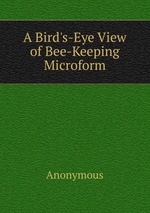 A Bird`s-Eye View of Bee-Keeping Microform