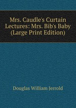 Mrs. Caudle`s Curtain Lectures: Mrs. Bib`s Baby (Large Print Edition)