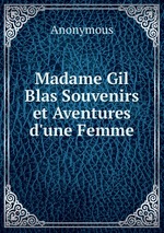Madame Gil Blas Souvenirs et Aventures d`une Femme