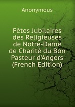 Ftes Jubilaires des Religieuses de Notre-Dame de Charit du Bon Pasteur d`Angers (French Edition)