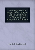 The High School Boys Canoe Club, or Dick a Co.`s Rivals on Pleasant Lake (Large Print Edition)