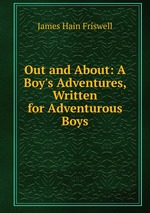 Out and About: A Boy`s Adventures, Written for Adventurous Boys