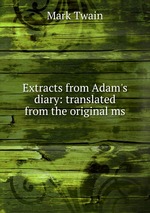 Extracts from Adam`s diary: translated from the original ms