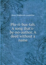 Plu-ri-bus-tah. A song that`s-by-no-author. A deed without a name