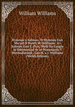 Hymnau a Salmau. Yr Hymnau Gan Mwyaf O Waith W. Williams: A`r Salmau Gan E. Prys, Wedi Eu Casglu Ar Ddymuniad Ac at Wasanaeth Y Methodistiaid . Gan R. a J. Williams (Welsh Edition)