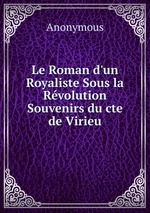 Le Roman d`un Royaliste Sous la Rvolution Souvenirs du cte de Virieu