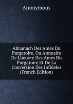Almanach Des Ames Du Purgatoire, Ou Annuaire De L`oeuvre Des Ames Du Purgatoire Et De La Conversion Des Infideles (French Edition)