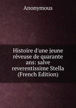 Histoire d`une jeune rveuse de quarante ans: salve reverentissime Stella (French Edition)