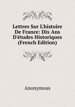 Lettres Sur L`histoire De France: Dix Ans D`tudes Historiques (French Edition)