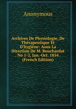 Archives De Physiologie, De Thrapeutique Et D`hygine: Aous La Direction De M. Bouchardat . No 1-2, Jan.-Oct. 1854 . (French Edition)