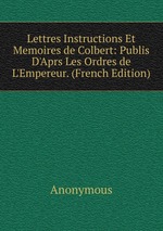 Lettres Instructions Et Memoires de Colbert: Publis D`Aprs Les Ordres de L`Empereur. (French Edition)