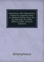 Exposition Des Oprations Faites En Lapponie Pour La Dtermination D`un Arc Du Mridien En 1801, 1802 Et 1803,. (French Edition)