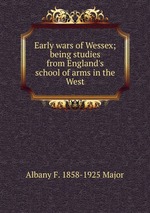 Early wars of Wessex; being studies from England`s school of arms in the West