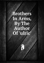 Brothers In Arms, By The Author Of `ulric`