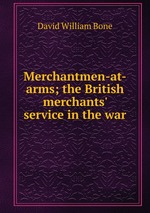 Merchantmen-at-arms; the British merchants` service in the war