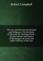 The Law and Practice of Citation and Diligence: On the Basis of the Late Mr. Darling`s Book : On the Powers and Duties of Messengers at Arms and Other Officers of the Law