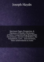 Specimen Pages, Prospectus, & Opinions of Haydn`s Dictionary of Dates: Comprehending Remarkable Occurrences, Ancient and Modern, the Foundation, Laws, . and Literature, Their Achievements in Arms