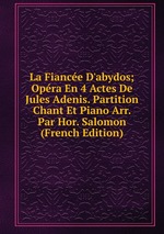 La Fiance D`abydos; Opra En 4 Actes De Jules Adenis. Partition Chant Et Piano Arr. Par Hor. Salomon (French Edition)