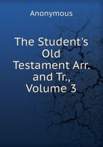 The Student`s Old Testament Arr. and Tr., Volume 3