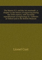 The Master E.S. and the `Ars moriendi`; a chapter in the history of engraving during the XVth century, with facsimile reproductions of engravings in . Galleries at Oxford and in the British Museum